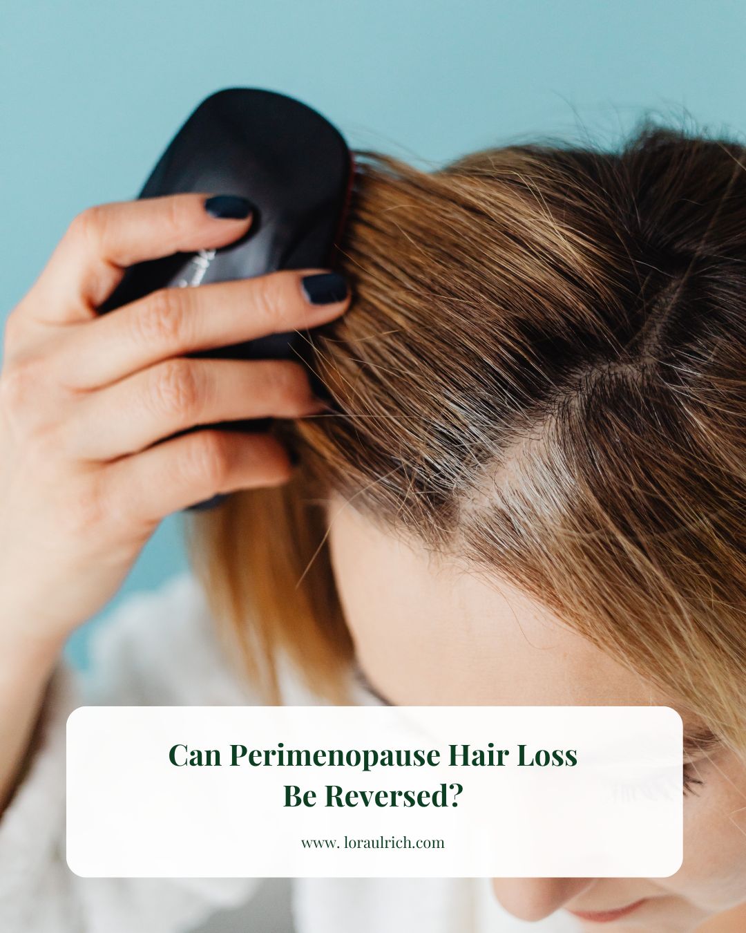 Close-up of a midlife woman brushing showing visible roots and thinning, illustrating perimenopause hair loss and scalp care.